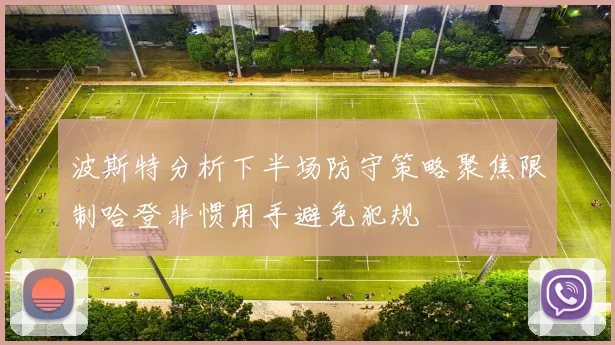 波斯特分析下半场防守策略聚焦限制哈登非惯用手避免犯规