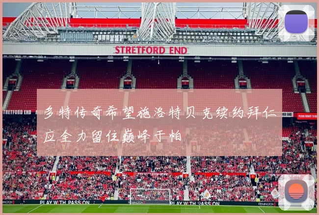 多特传奇希望施洛特贝克续约拜仁应全力留住巅峰于帕